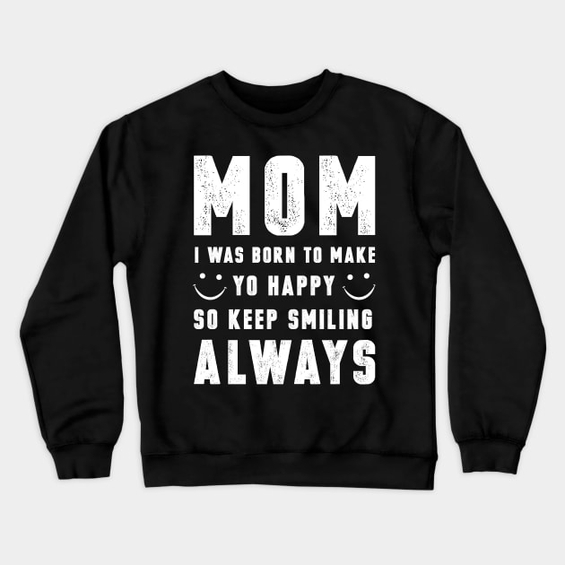 Mom I Was Born To Make You Happy Crewneck Sweatshirt by Tesszero